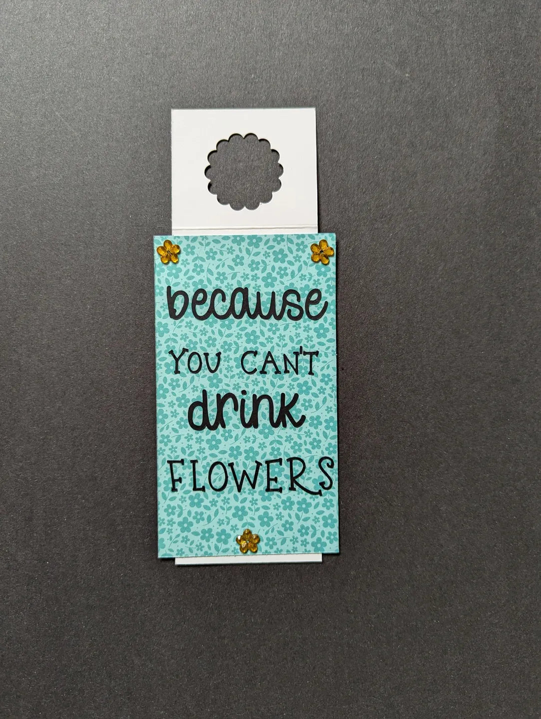 You Can't Drink Flowers Bottle Gift Tag